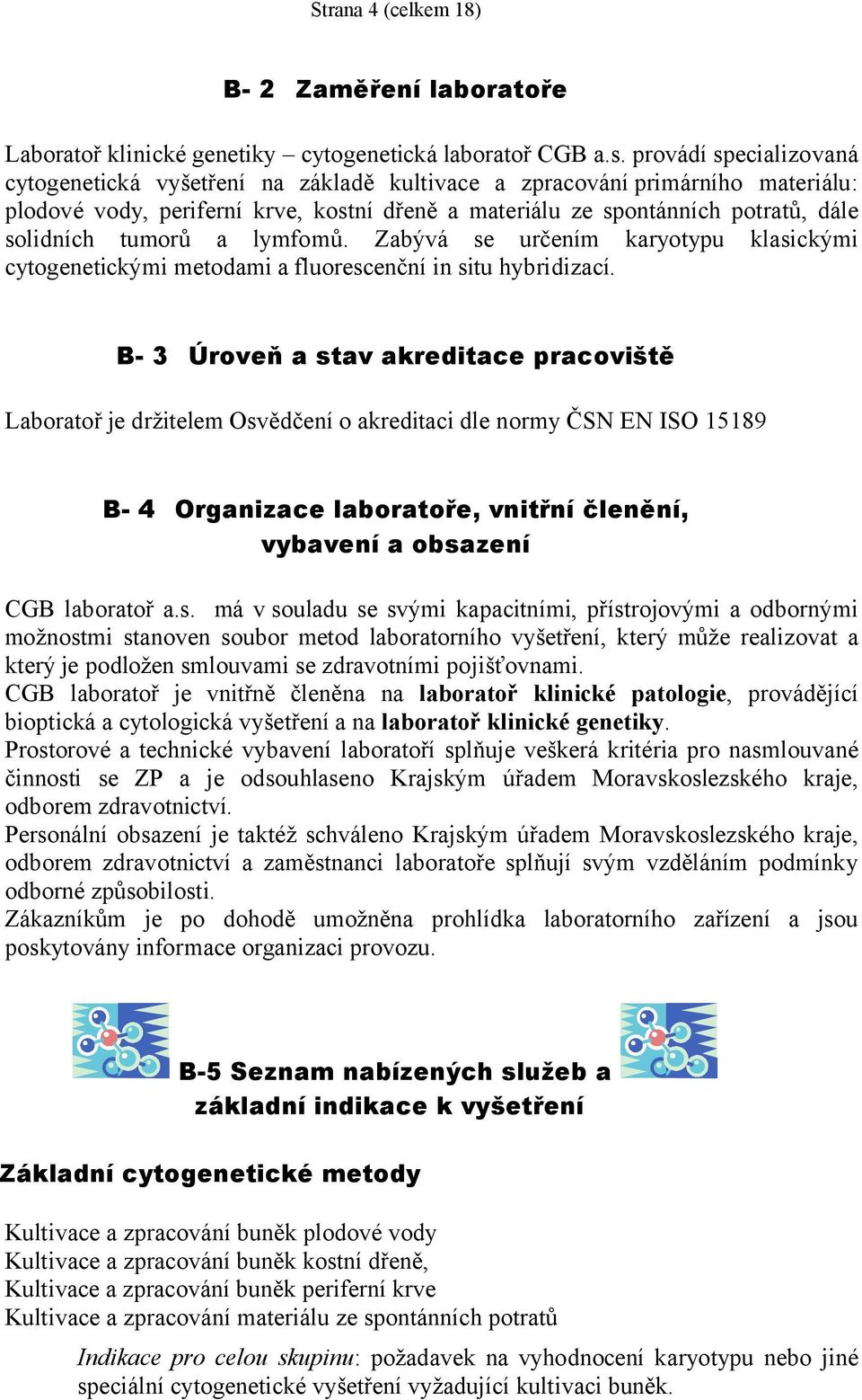 tumorů a lymfomů. Zabývá se určením karyotypu klasickými cytogenetickými metodami a fluorescenční in situ hybridizací.