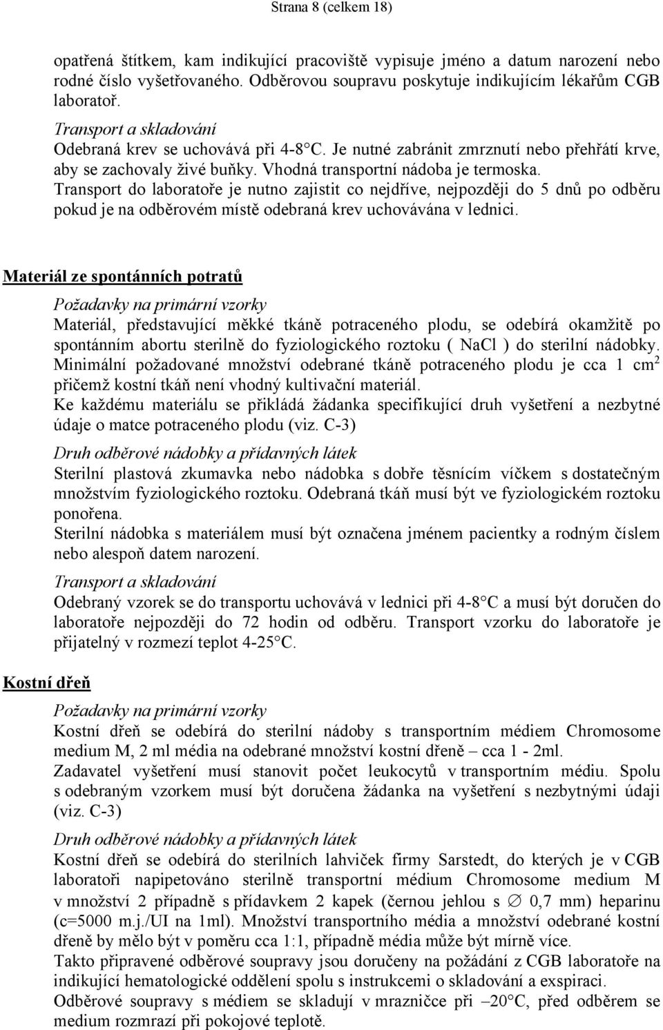 Transport do laboratoře je nutno zajistit co nejdříve, nejpozději do 5 dnů po odběru pokud je na odběrovém místě odebraná krev uchovávána v lednici.