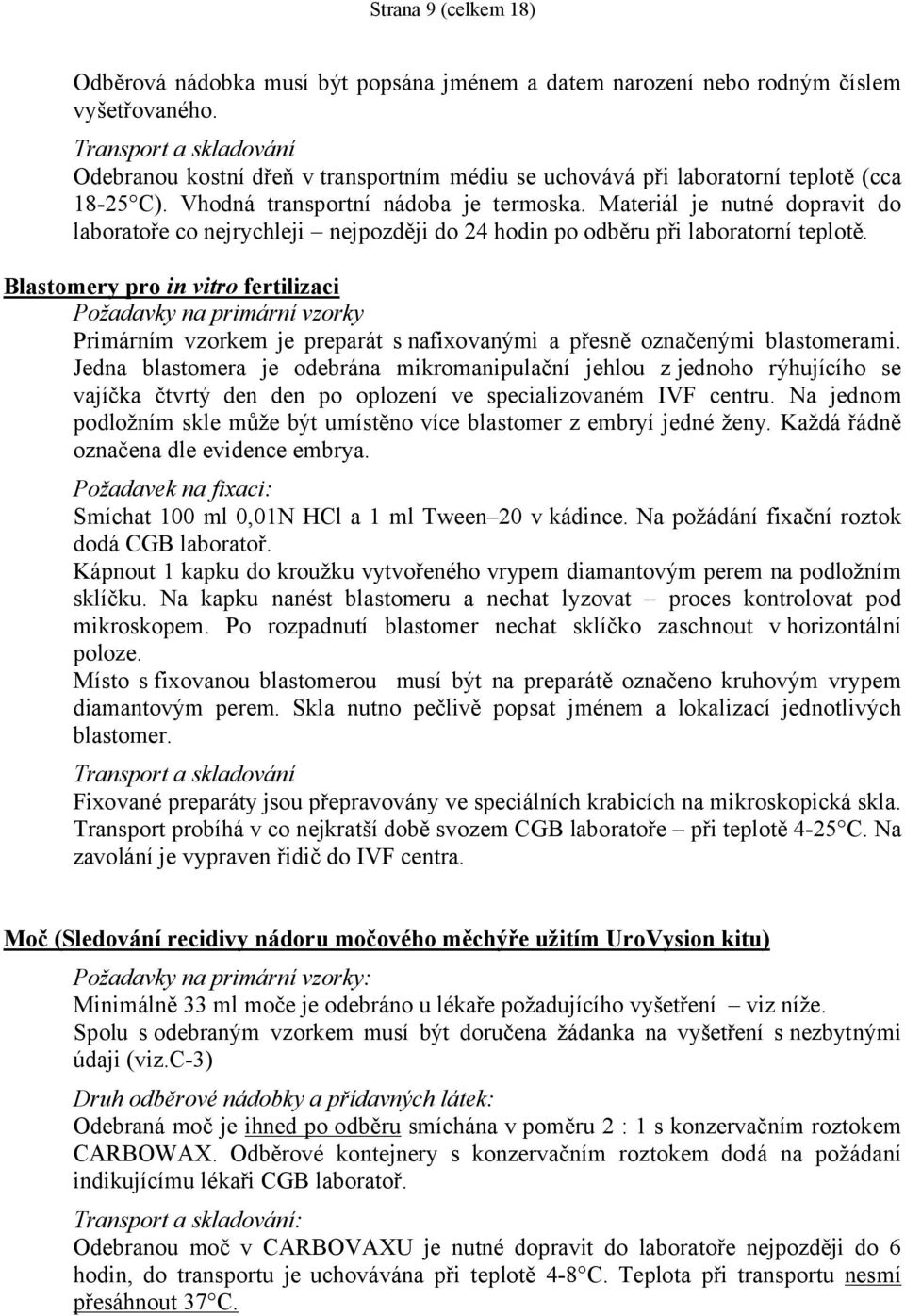 Materiál je nutné dopravit do laboratoře co nejrychleji nejpozději do 24 hodin po odběru při laboratorní teplotě.