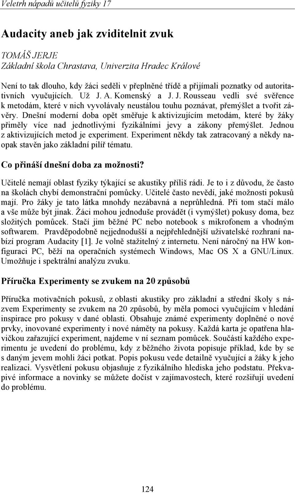 Dnešní moderní doba opět směřuje k aktivizujícím metodám, které by žáky přiměly více nad jednotlivými fyzikálními jevy a zákony přemýšlet. Jednou z aktivizujících metod je experiment.