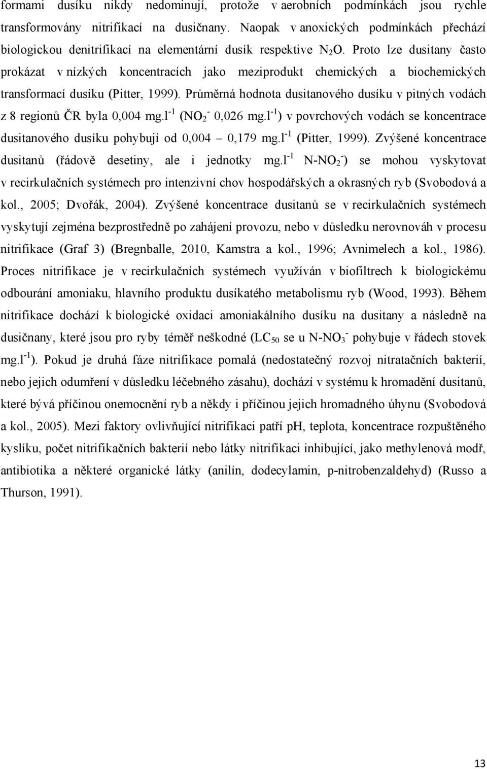 Proto lze dusitany často prokázat v nízkých koncentracích jako meziprodukt chemických a biochemických transformací dusíku (Pitter, 1999).