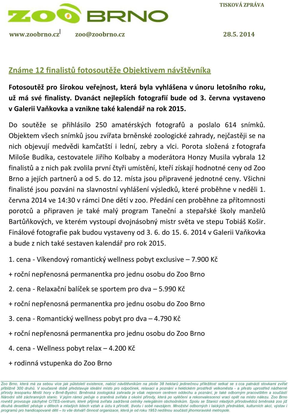 Objektem všech snímků jsou zvířata brněnské zoologické zahrady, nejčastěji se na nich objevují medvědi kamčatští i lední, zebry a vlci.