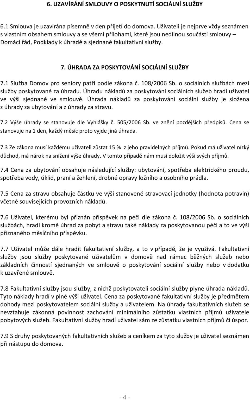 ÚHRADA ZA POSKYTOVÁNÍ SOCIÁLNÍ SLUŽBY 7.1 Služba Domov pro seniory patří podle zákona č. 108/2006 Sb. o sociálních službách mezi služby poskytované za úhradu.