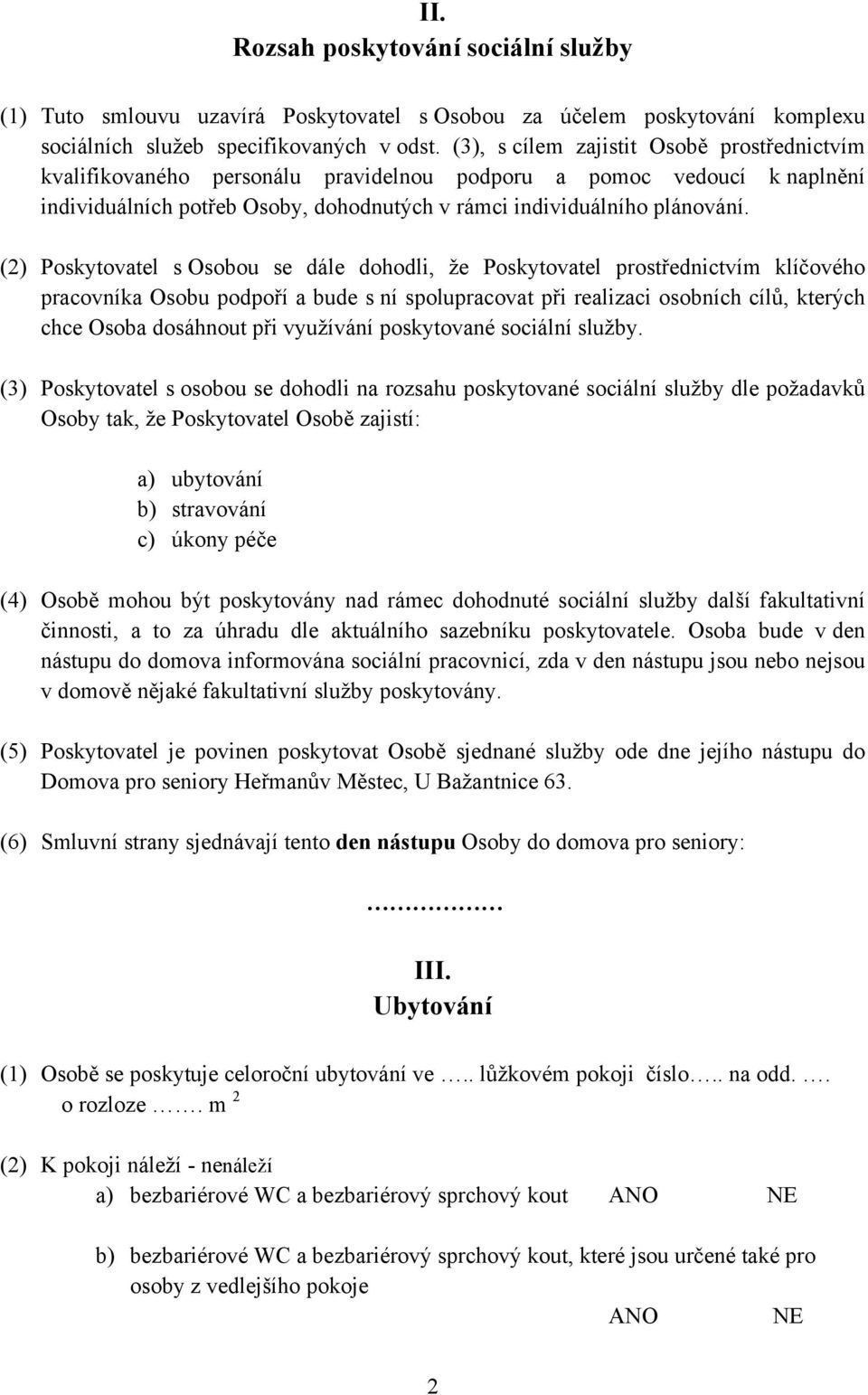 (2) Poskytovatel s Osobou se dále dohodli, že Poskytovatel prostřednictvím klíčového pracovníka Osobu podpoří a bude s ní spolupracovat při realizaci osobních cílů, kterých chce Osoba dosáhnout při