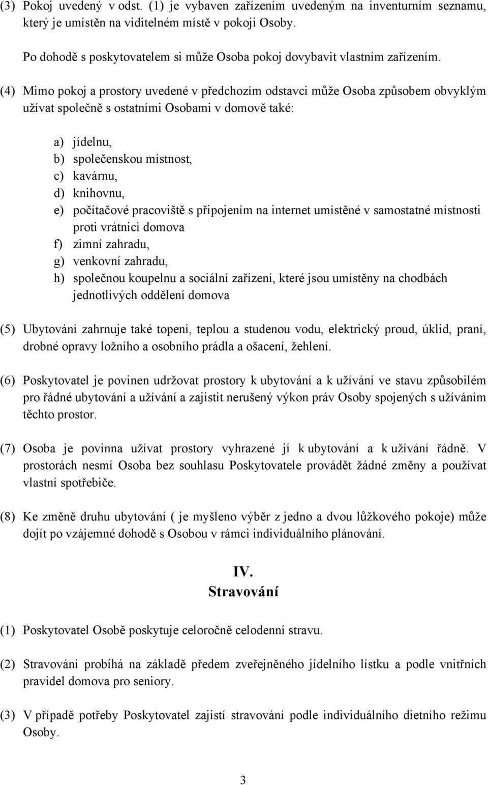 (4) Mimo pokoj a prostory uvedené v předchozím odstavci může Osoba způsobem obvyklým užívat společně s ostatními Osobami v domově také: a) jídelnu, b) společenskou místnost, c) kavárnu, d) knihovnu,