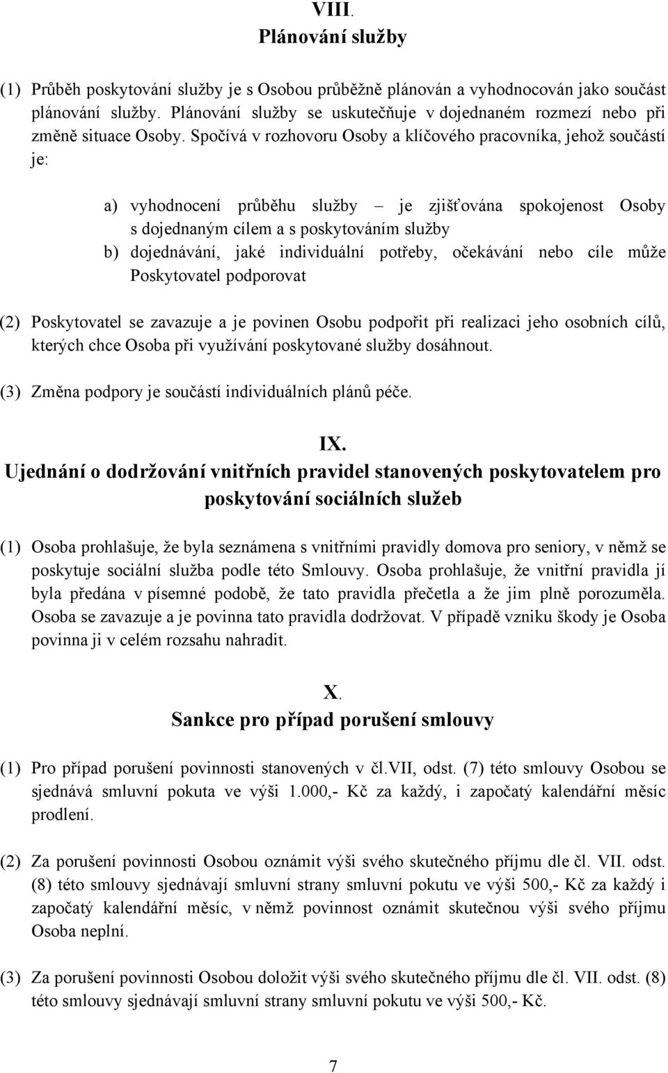 Spočívá v rozhovoru Osoby a klíčového pracovníka, jehož součástí je: a) vyhodnocení průběhu služby je zjišťována spokojenost Osoby s dojednaným cílem a s poskytováním služby b) dojednávání, jaké