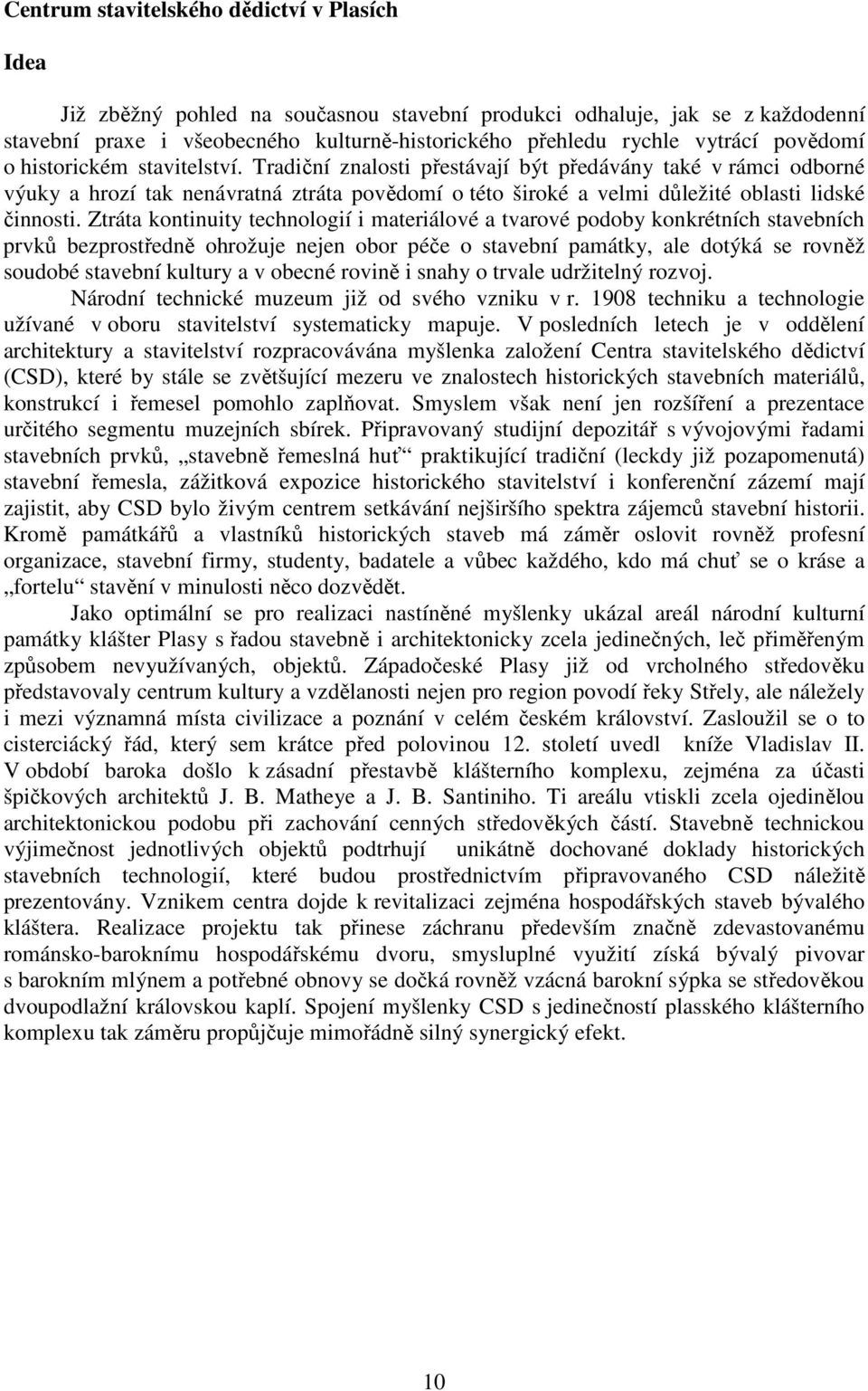 Tradiční znalosti přestávají být předávány také v rámci odborné výuky a hrozí tak nenávratná ztráta povědomí o této široké a velmi důležité oblasti lidské činnosti.