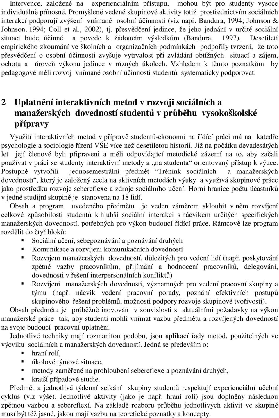 přesvědčení jedince, že jeho jednání v určité sociální situaci bude účinné a povede k žádoucím výsledkům (Bandura, 1997).