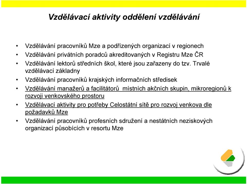 Trvalé vzdělávací základny Vzdělávání pracovníků krajských informačních středisek Vzdělávání manažerů a facilitátorů místních akčních skupin,