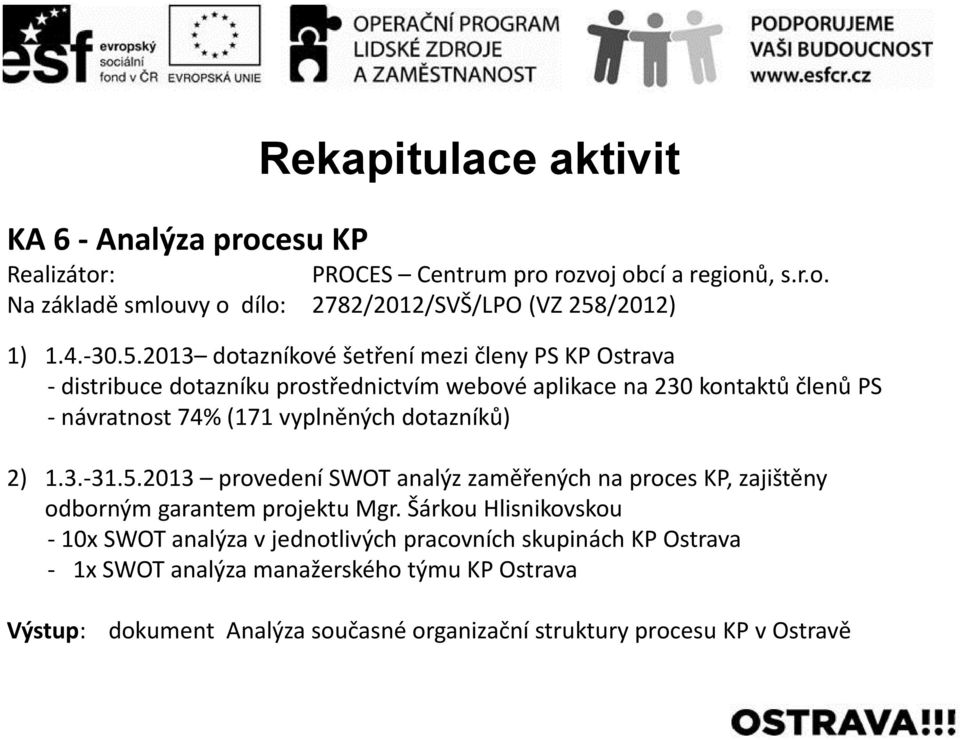 2013 dotazníkové šetření mezi členy PS KP Ostrava - distribuce dotazníku prostřednictvím webové aplikace na 230 kontaktů členů PS - návratnost 74% (171 vyplněných