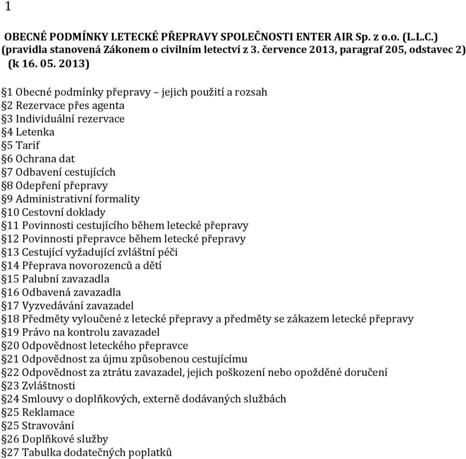 formality 10 Cestovní doklady 11 Povinnosti cestujícího během letecké přepravy 12 Povinnosti přepravce během letecké přepravy 13 Cestující vyžadující zvláštní péči 14 Přeprava novorozenců a dětí 15