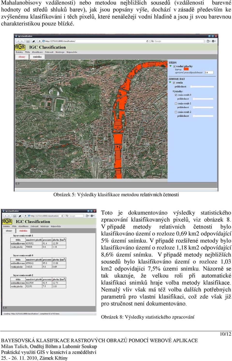 Obrázek 5: Výsledky klasifikace metodou relativních četností Toto je dokumentováno výsledky statistického zpracování klasifikovaných pixelů, viz obrázek 8.