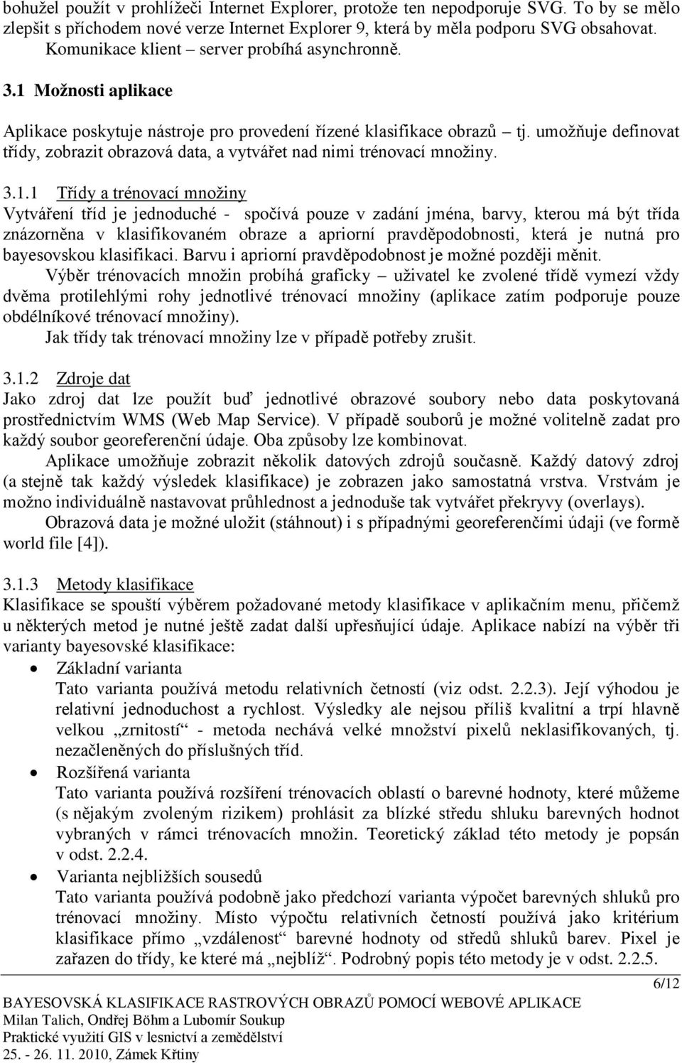 umožňuje definovat třídy, zobrazit obrazová data, a vytvářet nad nimi trénovací množiny. 3.1.