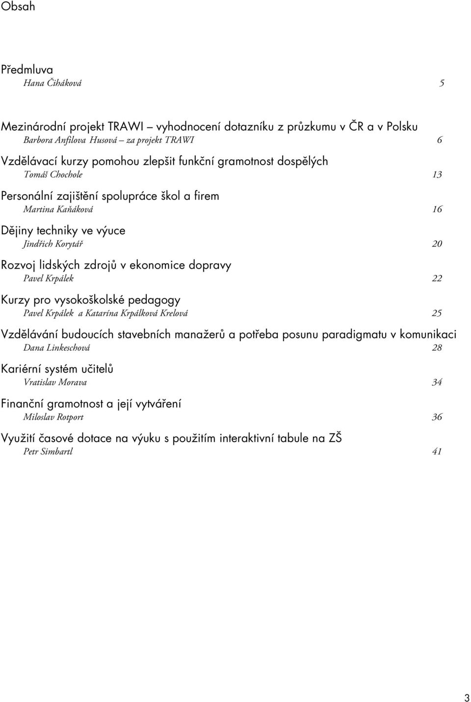 Pavel Krpálek 22 Kurzy pro vysokoškolské pedagogy Pavel Krpálek a Katarína Krpálková Krelová 25 Vzdělávání budoucích stavebních manažerů a potřeba posunu paradigmatu v komunikaci Dana