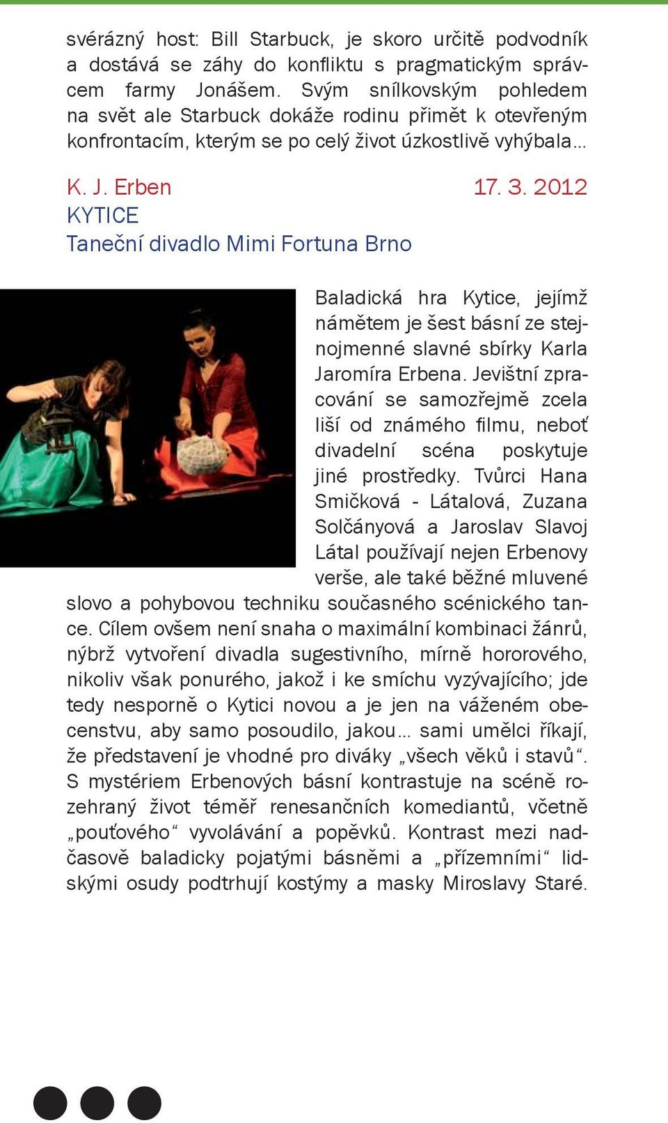 2012 KYTICE Taneční divadlo Mimi Fortuna Brno Baladická hra Kytice, jejímž námětem je šest básní ze stejnojmenné slavné sbírky Karla Jaromíra Erbena.