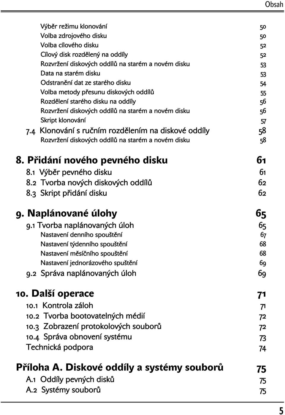 4 Klonování s ručním rozdělením na diskové oddíly 58 Rozvržení diskových oddílů na starém a novém disku 58 8. Přidání nového pevného disku 61 8.1 Výběr pevného disku 61 8.