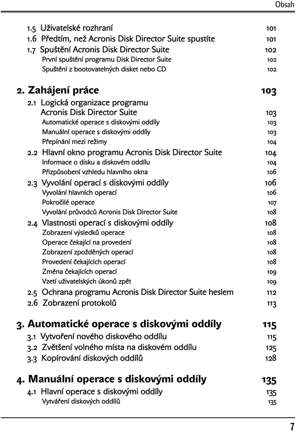 1 Logická organizace programu Acronis Disk Director Suite 103 Automatické operace s diskovými oddíly 103 Manuální operace s diskovými oddíly 103 Přepínání mezi režimy 104 2.