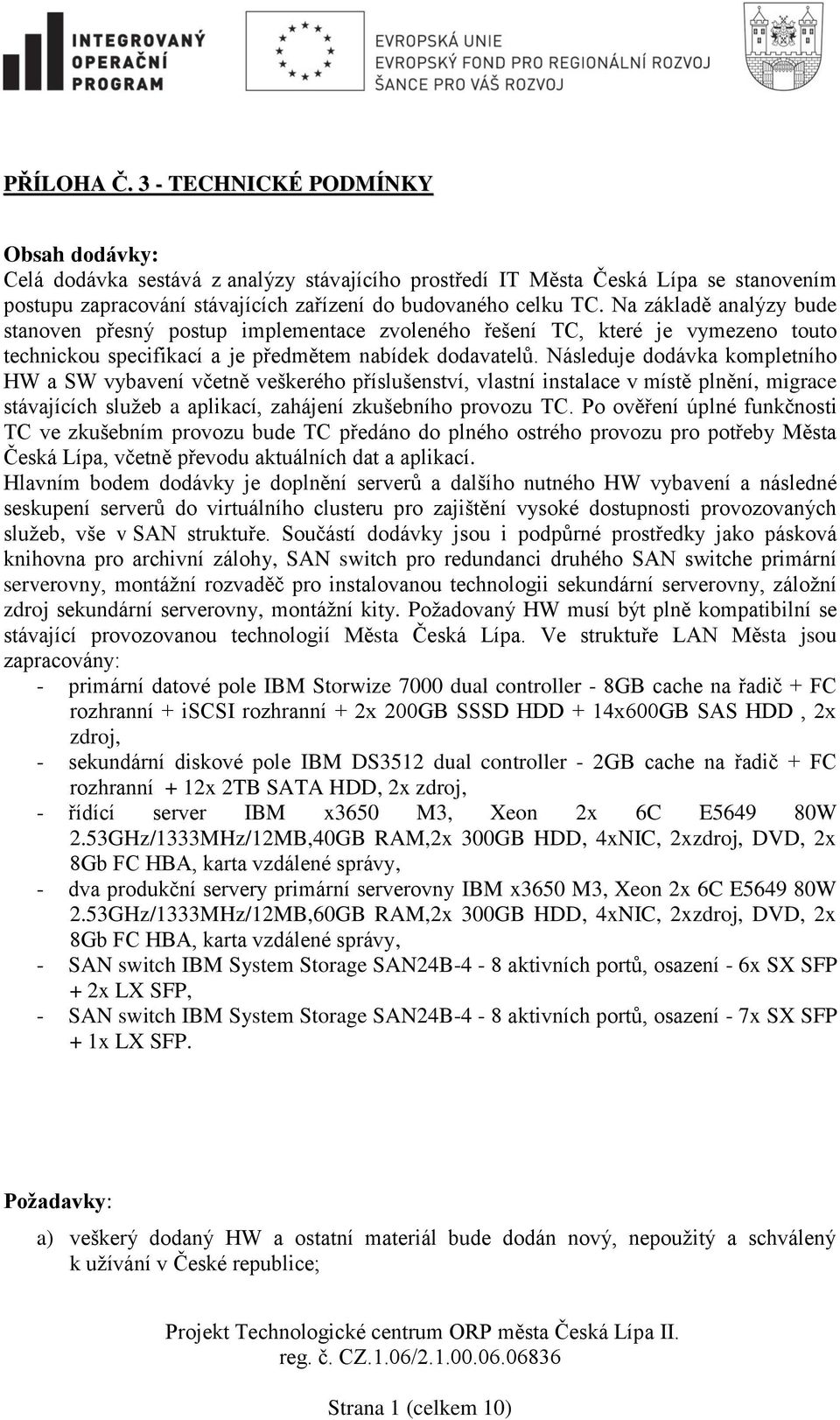 Následuje dodávka kompletního HW a SW vybavení včetně veškerého příslušenství, vlastní instalace v místě plnění, migrace stávajících služeb a aplikací, zahájení zkušebního provozu TC.