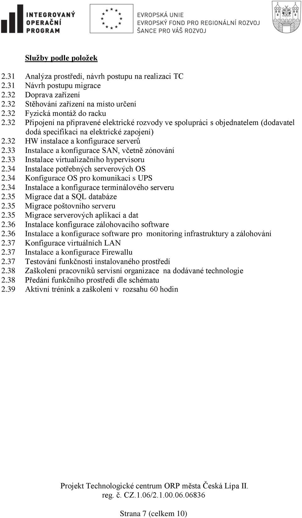 33 Instalace a konfigurace SAN, včetně zónování 2.33 Instalace virtualizačního hypervisoru 2.34 Instalace potřebných serverových OS 2.34 Konfigurace OS pro komunikaci s UPS 2.