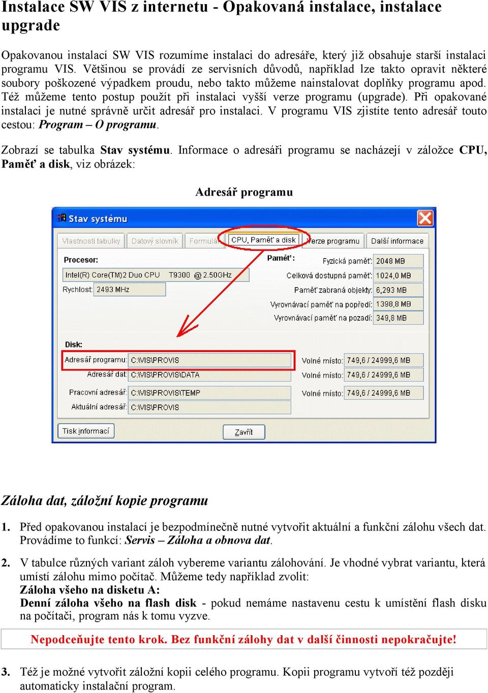 Též můžeme tento postup použít při instalaci vyšší verze programu (upgrade). Při opakované instalaci je nutné správně určit adresář pro instalaci.