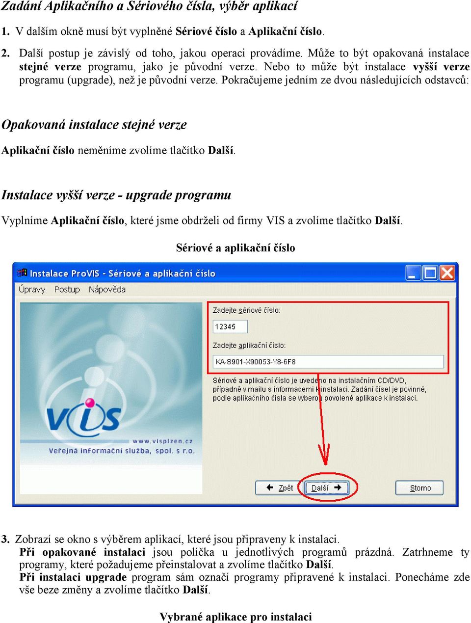 Pokračujeme jedním ze dvou následujících odstavců: Opakovaná instalace stejné verze Aplikační číslo neměníme zvolíme tlačítko Další.