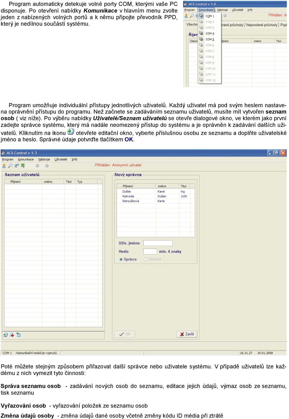 Program umožňuje individuální přístupy jednotlivých uživatelů. Každý uživatel má pod svým heslem nastavena oprávnění přístupu do programu.