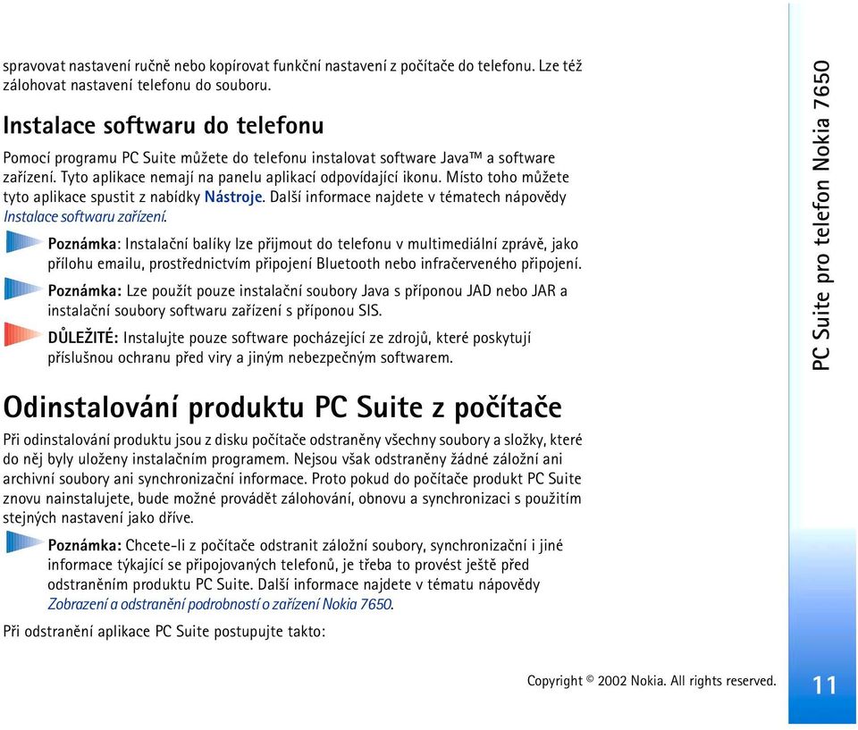 Místo toho mù¾ete tyto aplikace spustit z nabídky Nástroje. Dal¹í informace najdete v tématech nápovìdy Instalace softwaru zaøízení.