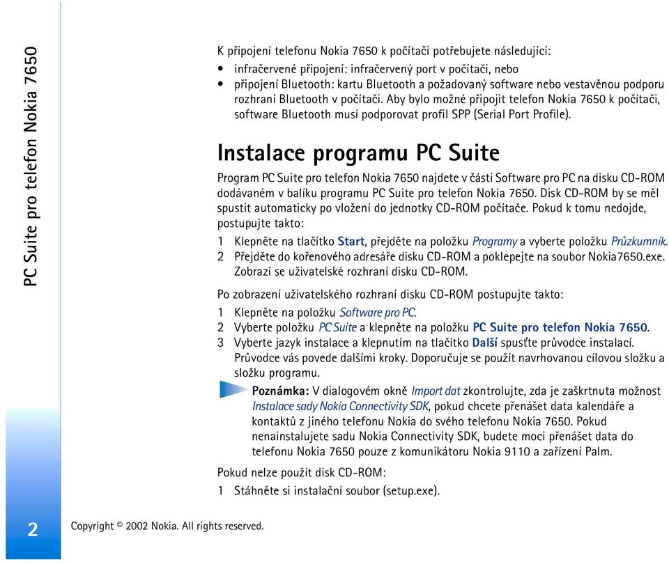 Instalace programu PC Suite Program PC Suite pro telefon Nokia 7650 najdete v èásti Software pro PC na disku CD-ROM dodávaném v balíku programu PC Suite pro telefon Nokia 7650.