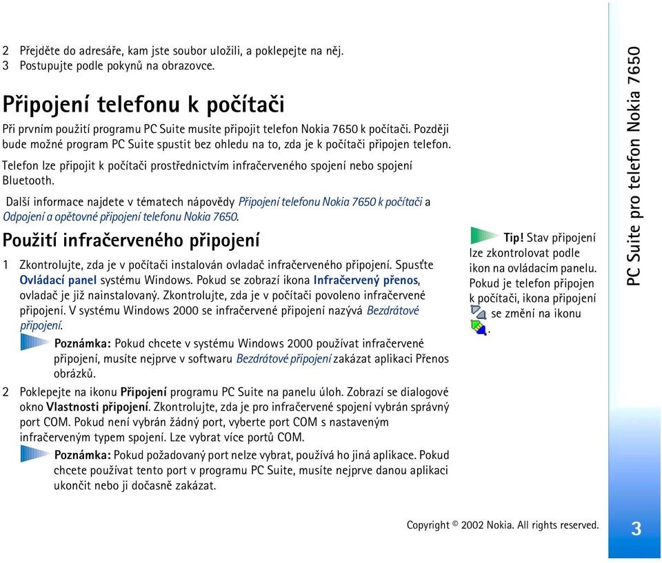 Pozdìji bude mo¾né program PC Suite spustit bez ohledu na to, zda je k poèítaèi pøipojen telefon. Telefon lze pøipojit k poèítaèi prostøednictvím infraèerveného spojení nebo spojení Bluetooth.