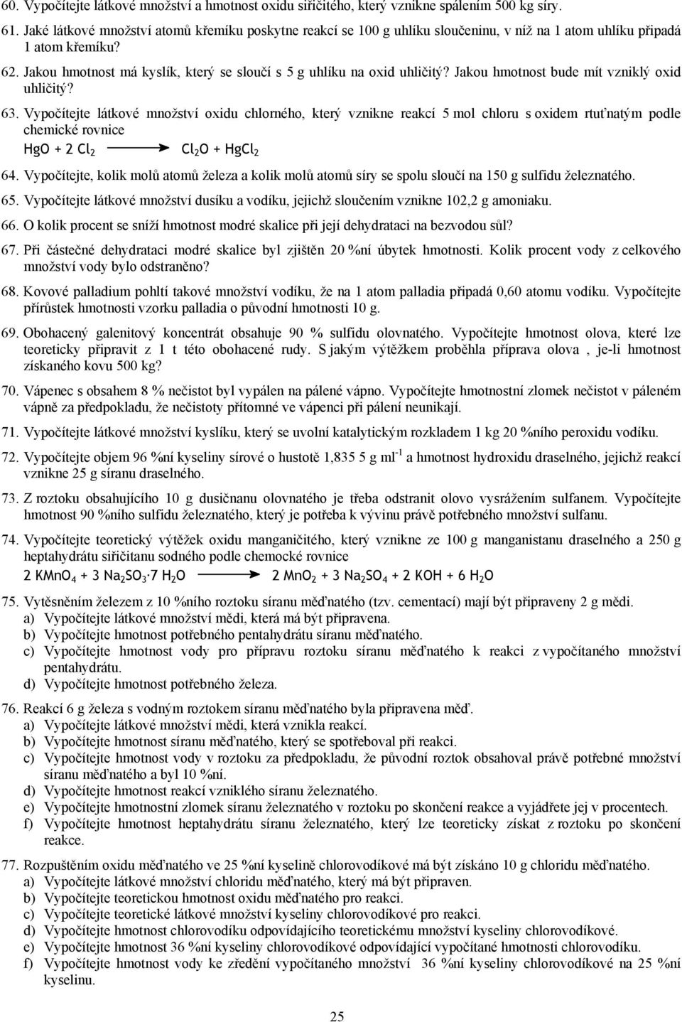 Jakou hotost bude ít vziklý oxid uhličitý? 6. Vypočítejte látkové ožství oxidu chlorého, který vzike reakcí 5 ol chloru s oxide rtuťatý podle cheické rovice HgO + 2 l 2 l 2 O + Hgl 2 64.