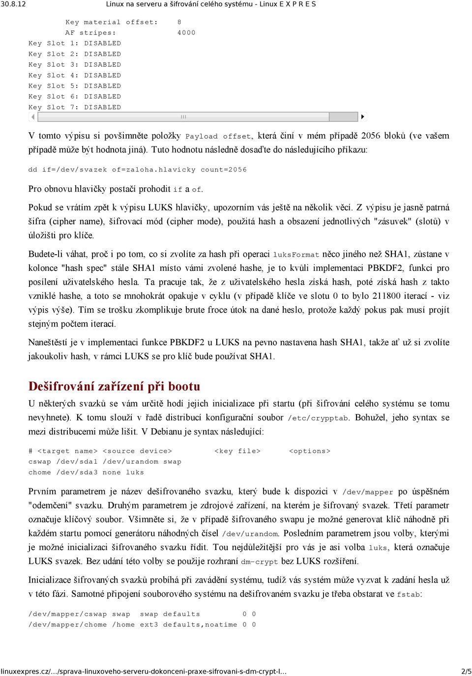 Tuto hodnotu následně dosaďte do následujícího příkazu: dd if=/dev/svazek of=zaloha.hlavicky count=2056 Pro obnovu hlavičky postačí prohodit ifa of.