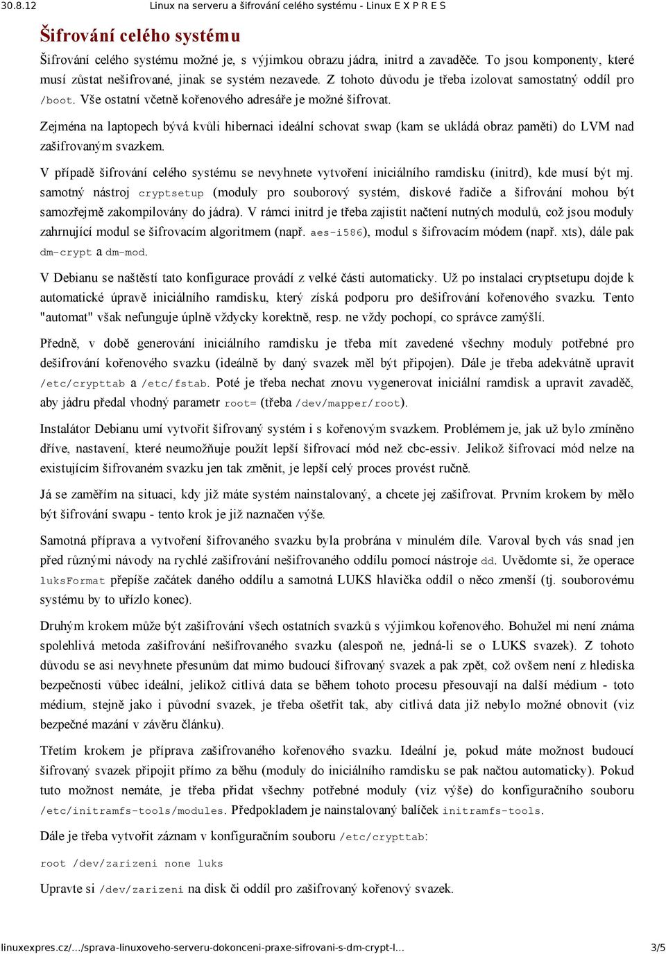Zejména na laptopech bývá kvůli hibernaci ideální schovat swap (kam se ukládá obraz paměti) do LVM nad zašifrovaným svazkem.