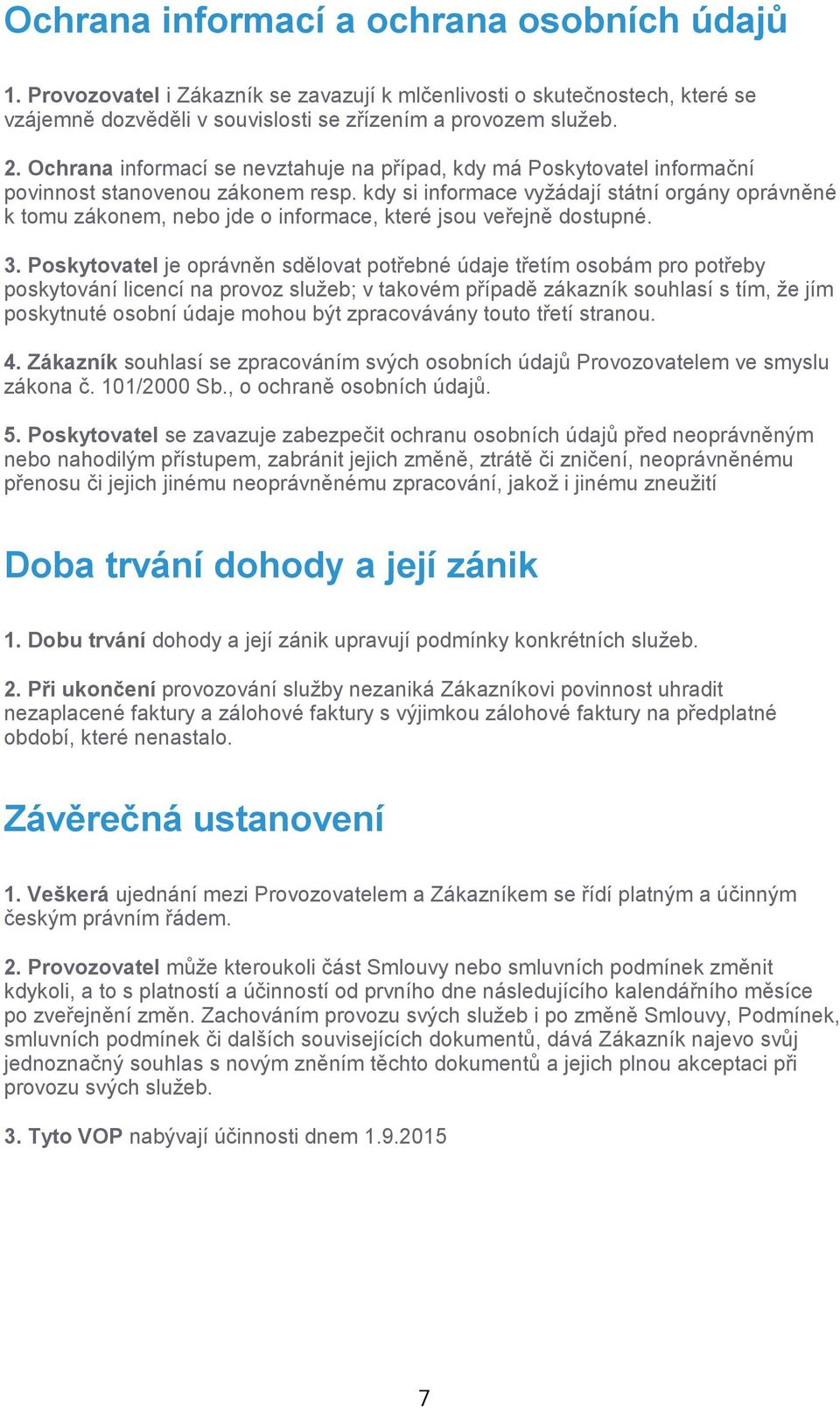 kdy si informace vyžádají státní orgány oprávněné k tomu zákonem, nebo jde o informace, které jsou veřejně dostupné. 3.