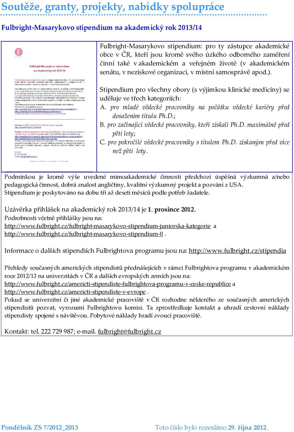 Stipendium pro všechny obory (s výjimkou klinické medicíny) se uděluje ve třech kategoriích: A. pro mladé vědecké pracovníky na počátku vědecké kariéry před dosažením titulu Ph.D.; B.