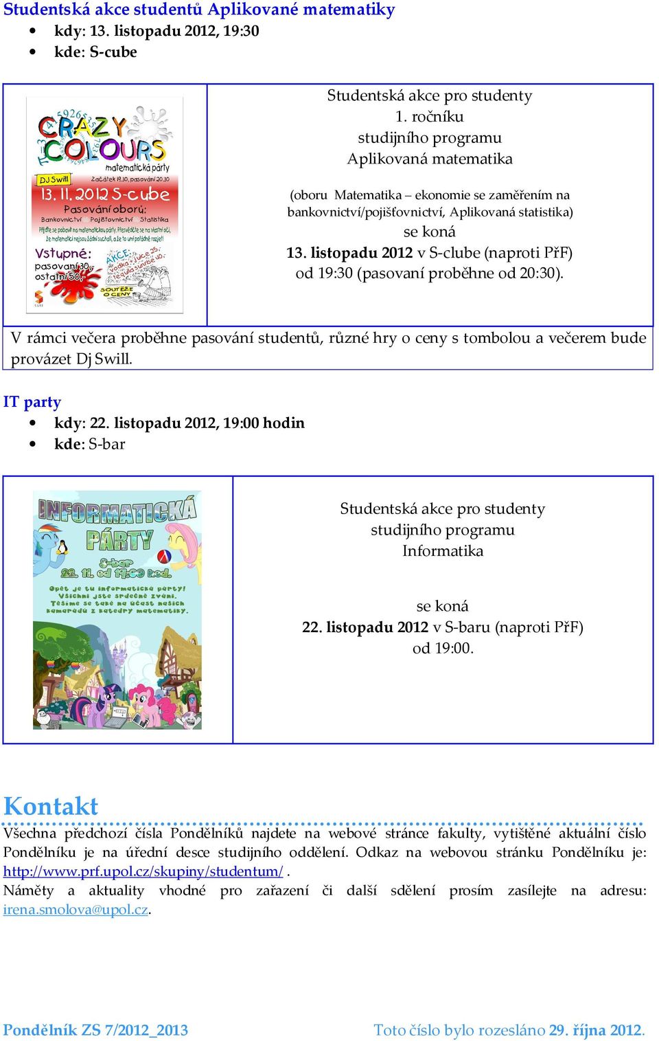 listopadu 2012 v S-clube (naproti PřF) od 19:30 (pasovaní proběhne od 20:30). V rámci večera proběhne pasování studentů, různé hry o ceny s tombolou a večerem bude provázet Dj Swill. IT party kdy: 22.