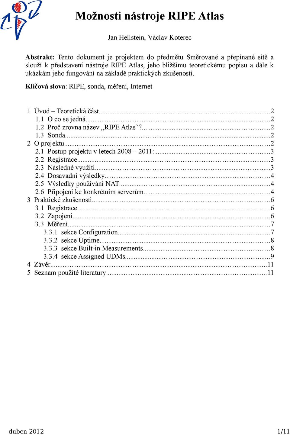 ...2 1.3 Sonda...2 2 O projektu...2 2.1 Postup projektu v letech 2008 2011:...3 2.2 Registrace...3 2.3 Následné využití...3 2.4 Dosavadní výsledky...4 2.5 Výsledky používání NAT...4 2.6 Připojení ke konkrétním serverům.