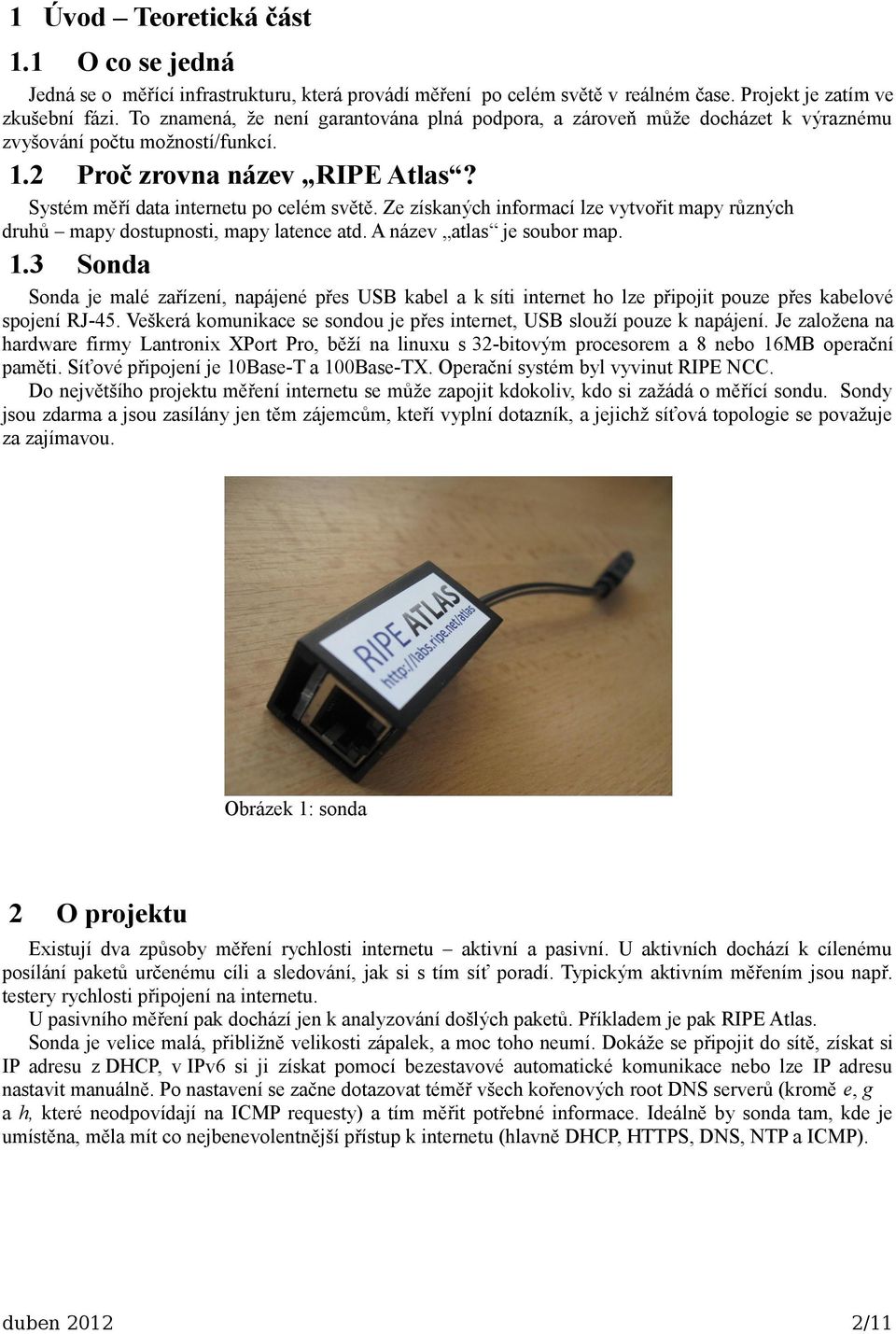 Ze získaných informací lze vytvořit mapy různých druhů mapy dostupnosti, mapy latence atd. A název atlas je soubor map. 1.