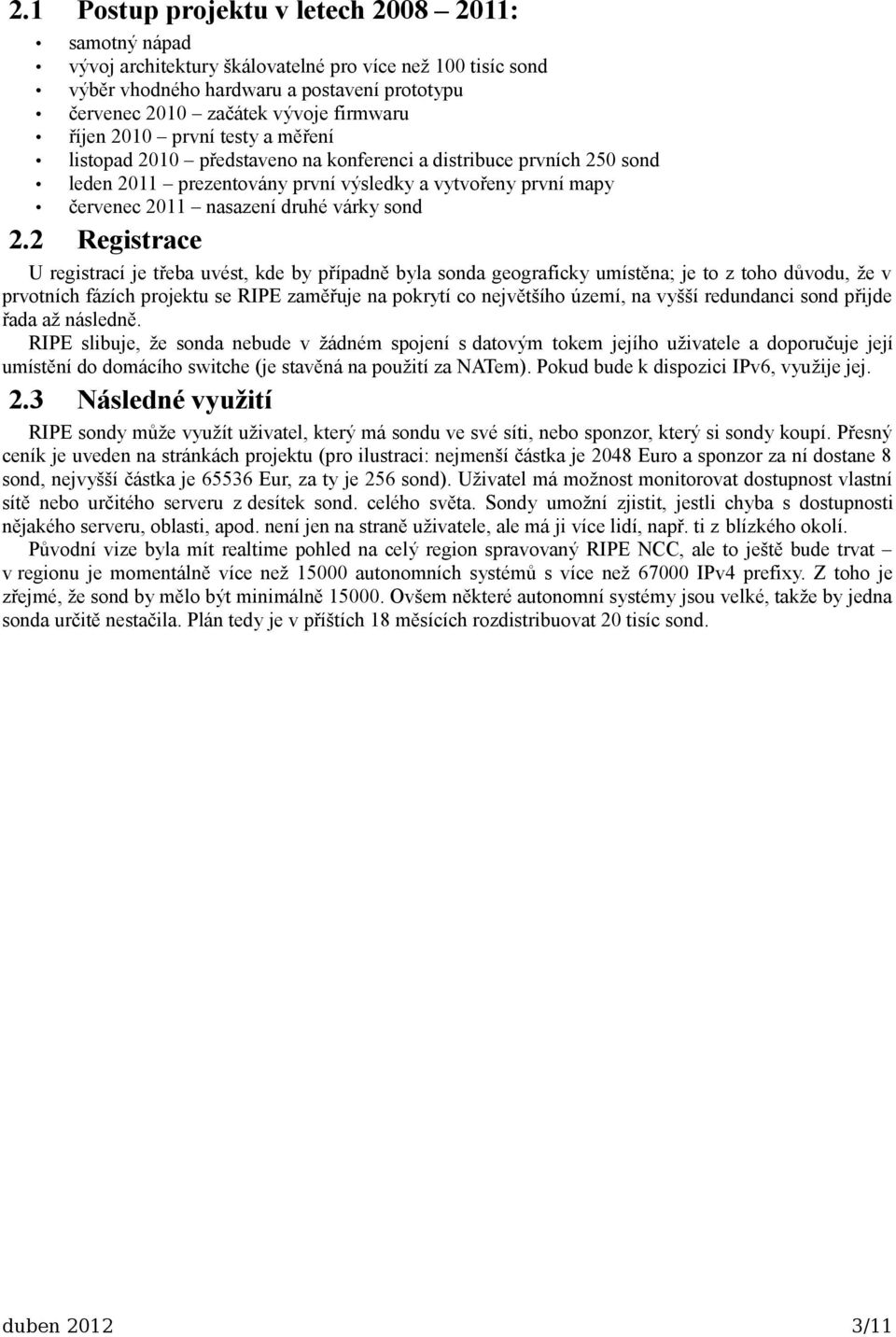 říjen 2010 první testy a měření listopad 2010 představeno na konferenci a distribuce prvních 250 sond leden 2011 prezentovány první výsledky a vytvořeny první mapy červenec 2011 nasazení druhé várky