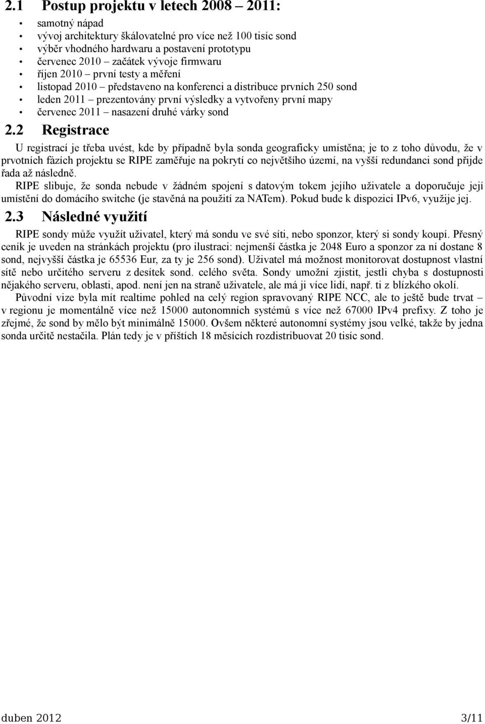 říjen 2010 první testy a měření listopad 2010 představeno na konferenci a distribuce prvních 250 sond leden 2011 prezentovány první výsledky a vytvořeny první mapy červenec 2011 nasazení druhé várky