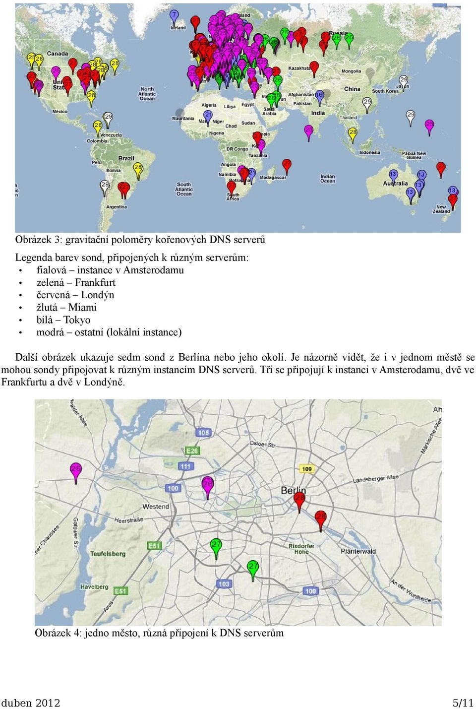 sond z Berlína nebo jeho okolí. Je názorně vidět, že i v jednom městě se mohou sondy připojovat k různým instancím DNS serverů.