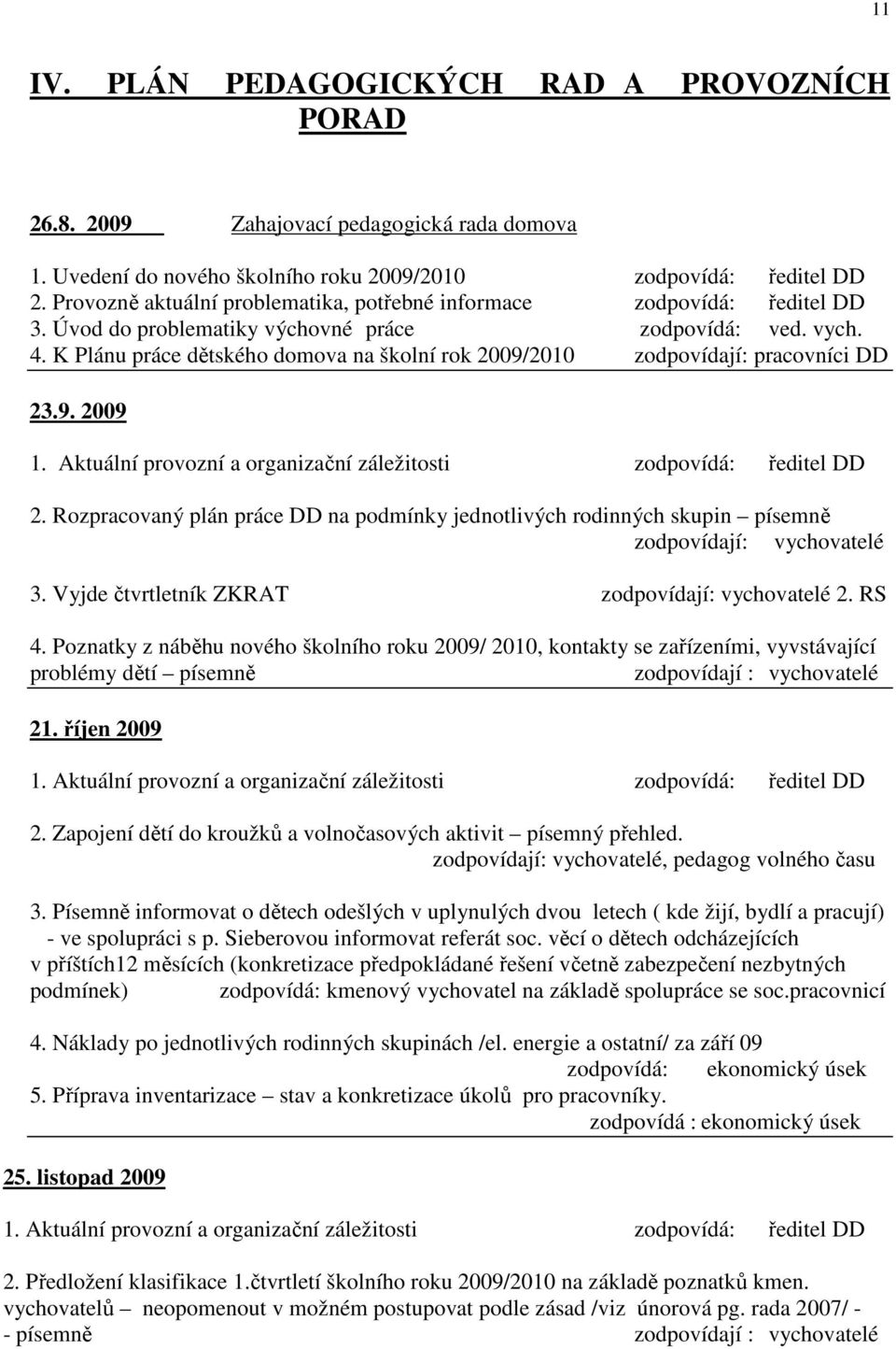 K Plánu práce dětského domova na školní rok 2009/2010 zodpovídají: pracovníci DD 23.9. 2009 1. Aktuální provozní a organizační záležitosti zodpovídá: ředitel DD 2.