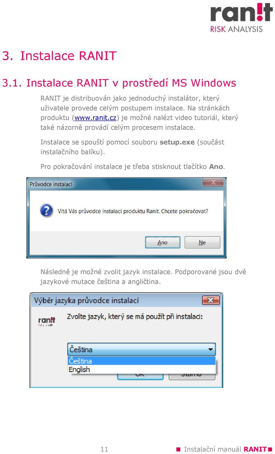 instalace. Na stránkách produktu (www.ranit.cz) je možné nalézt video tutoriál, který také názorně provádí celým procesem instalace.