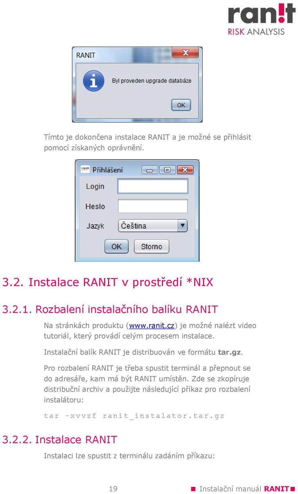 Instalační balík RANIT je distribuován ve formátu tar.gz. Pro rozbalení RANIT je třeba spustit terminál a přepnout se do adresáře, kam má být RANIT umístěn.