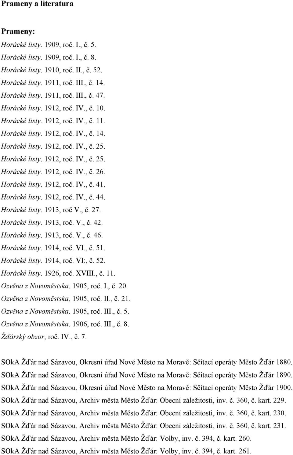 Horácké listy. 1912, roč. IV., č. 41. Horácké listy. 1912, roč. IV., č. 44. Horácké listy. 1913, roč V., č. 27. Horácké listy. 1913, roč. V., č. 42. Horácké listy. 1913, roč. V., č. 46. Horácké listy. 1914, roč.