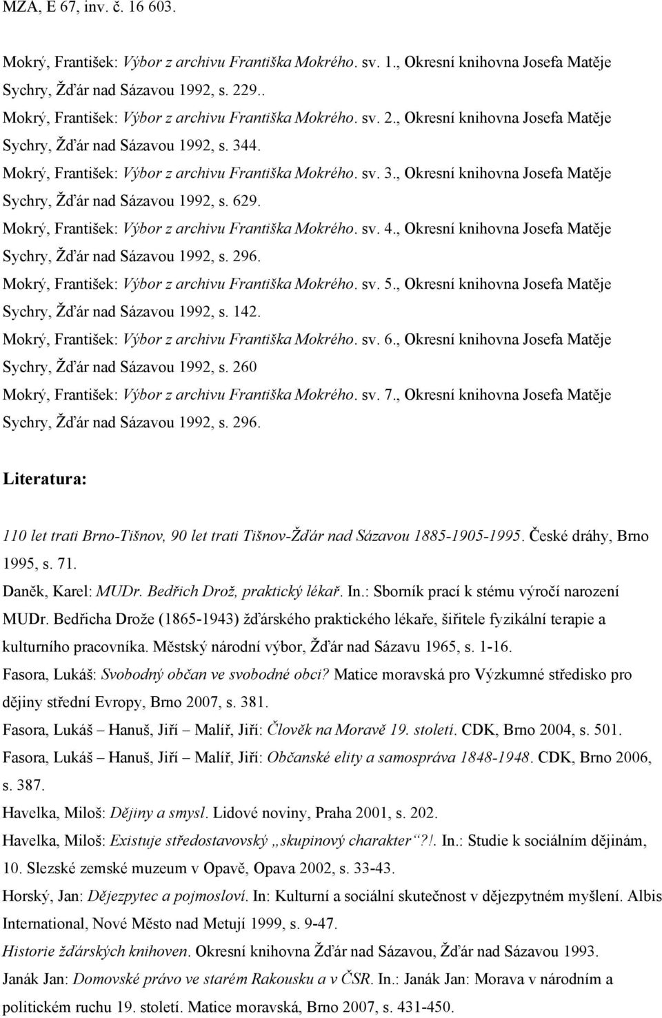 Mokrý, František: Výbor z archivu Františka Mokrého. sv. 4., Okresní knihovna Josefa Matěje Sychry, Žďár nad Sázavou 1992, s. 296. Mokrý, František: Výbor z archivu Františka Mokrého. sv. 5.