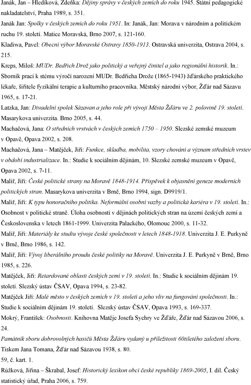 Ostravská univerzita, Ostrava 2004, s. 215. Kreps, Miloš: MUDr. Bedřich Drož jako politický a veřejný činitel a jako regionální historik. In.: Sborník prací k stému výročí narození MUDr.