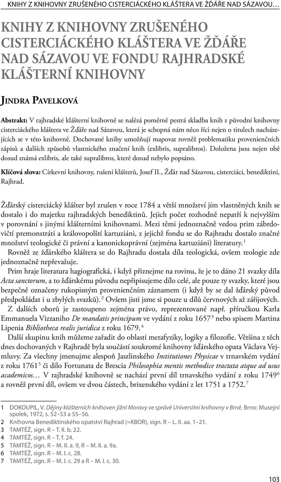 Dochované knihy umožňují mapovat rovněž problematiku provenienčních zápisů a dalších způsobů vlastnického značení knih (exlibris, supralibros).