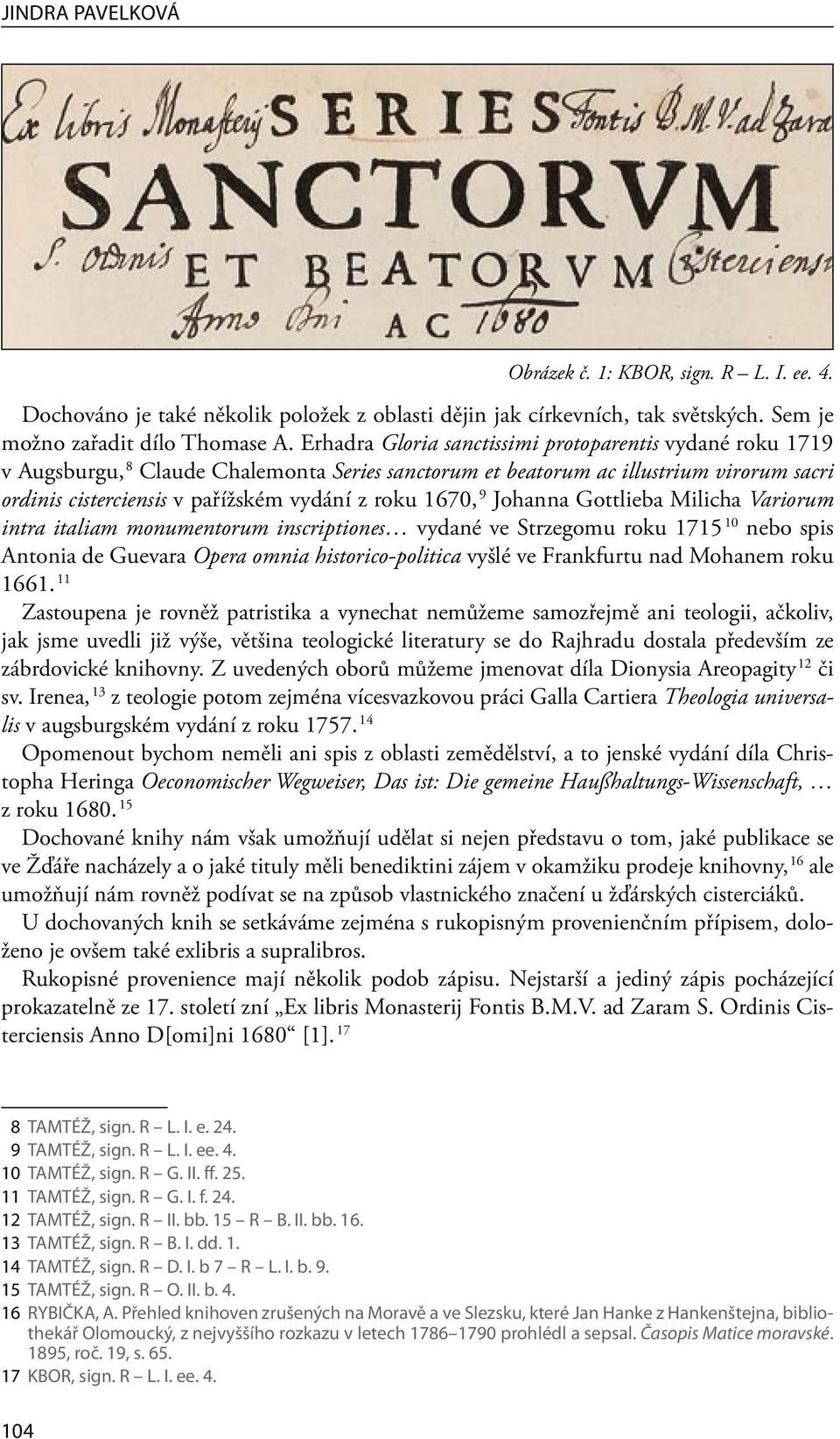1670, 9 Johanna Gottlieba Milicha Variorum intra italiam monumentorum inscriptiones vydané ve Strzegomu roku 1715 10 nebo spis Antonia de Guevara Opera omnia historico-politica vyšlé ve Frankfurtu