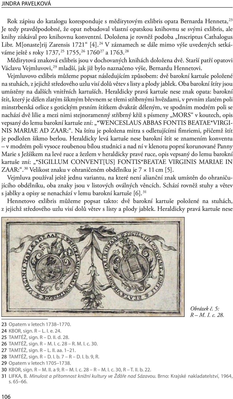 24 V záznamech se dále mimo výše uvedených setkáváme ještě s roky 1737, 25 1755, 26 1760 27 a 1763. 28 Mědirytová znaková exlibris jsou v dochovaných knihách doložena dvě.
