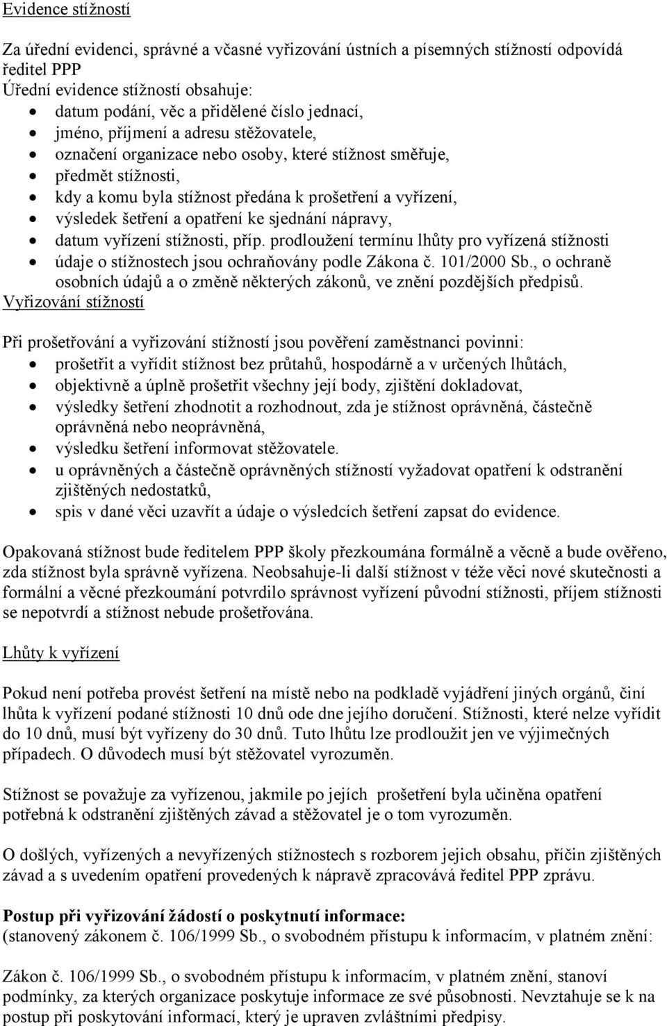 ke sjednání nápravy, datum vyřízení stížnosti, příp. prodloužení termínu lhůty pro vyřízená stížnosti údaje o stížnostech jsou ochraňovány podle Zákona č. 101/2000 Sb.